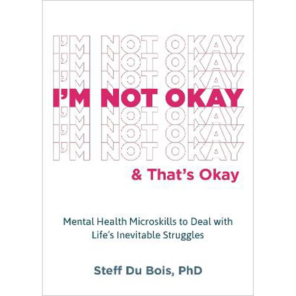 I'm Not Okay and That's Okay: Mental Health Microskills to Deal with Life's Inevitable Struggles (Paperback) - Steff Du Bois